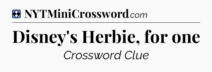 Solution: Disney's Herbie, for one - NYT Mini Crossword