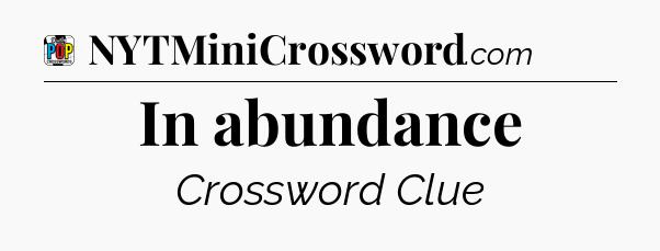 In abundance Crossword Clue