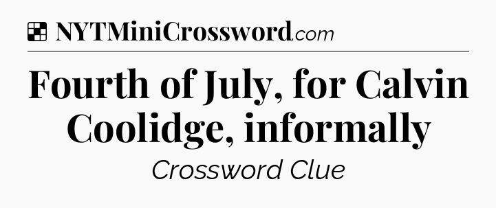 Solution: Fourth of July, for Calvin Coolidge, informally - NYT Crossword
