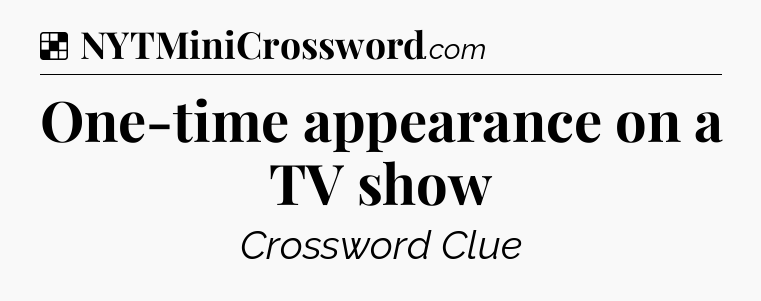 Solution: One-time appearance on a TV show - NYT Crossword