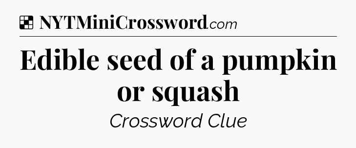 Solution: Edible seed of a pumpkin or squash - NYT Crossword
