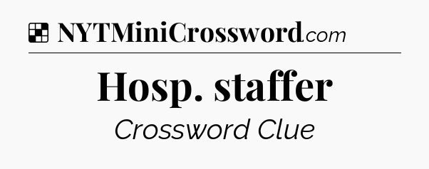 Solution: Hosp. staffer - NYT Crossword