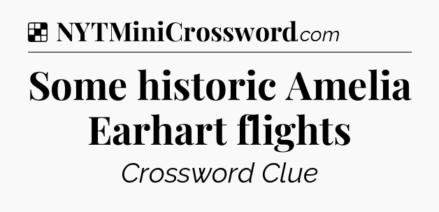 Solution: Some historic Amelia Earhart flights - NYT Crossword