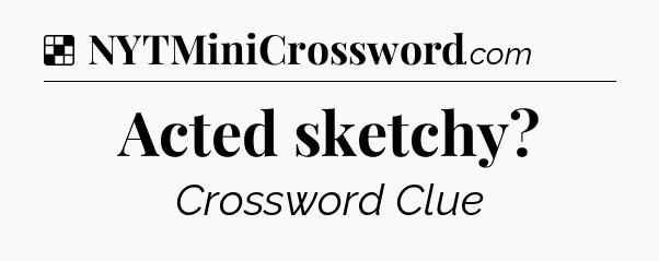 Solution: Acted sketchy - NYT Crossword