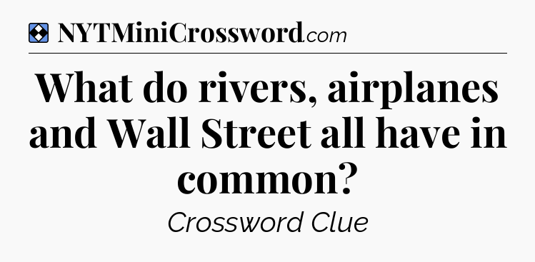 Solution: What do rivers, airplanes and Wall Street all have in common - NYT Mini Crossword