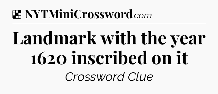 Solution: Landmark with the year 1620 inscribed on it - NYT Crossword