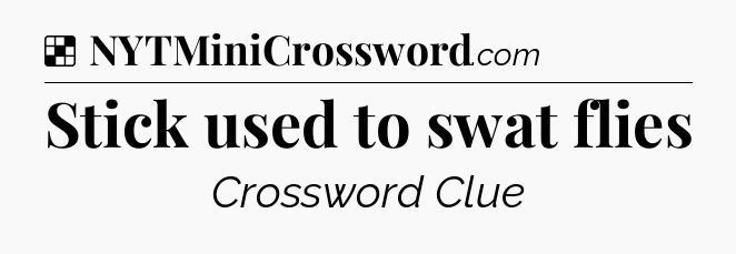 Solution: Stick used to swat flies - NYT Crossword