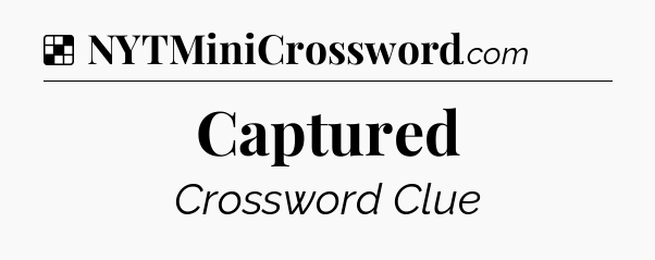 Solution: Captured - NYT Crossword