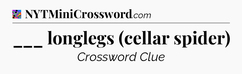 ___ longlegs (cellar spider) Crossword Clue