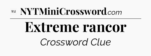 Extreme rancor - WSJ Crossword