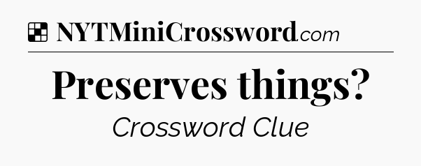 Solution: Preserves things - NYT Crossword