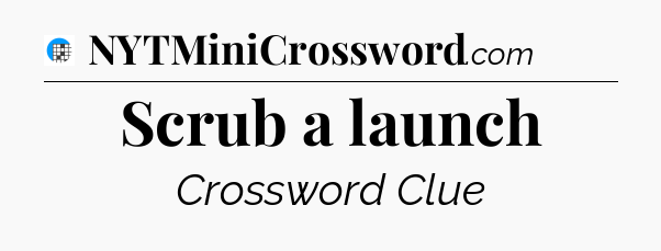 Scrub a launch Crossword Clue