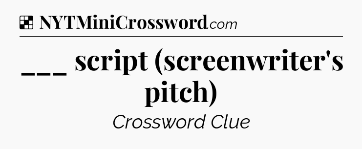 Solution: ___ script (screenwriter's pitch) - NYT Crossword