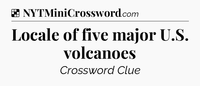 Solution: Locale of five major U.S. volcanoes - NYT Crossword