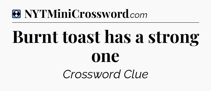 Solution: Burnt toast has a strong one - NYT Mini Crossword