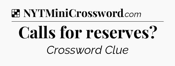 Solution: Calls for reserves - NYT Crossword