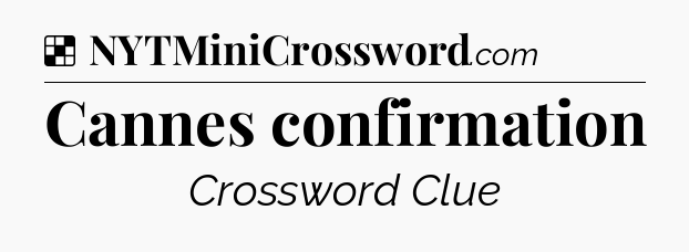 Solution: Cannes confirmation - NYT Crossword