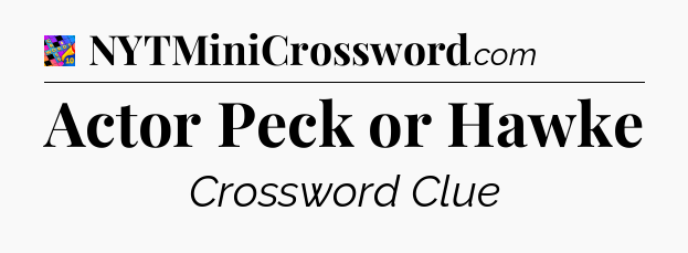 Actor Peck or Hawke Crossword Clue