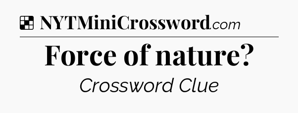 Solution: Force of nature - NYT Crossword