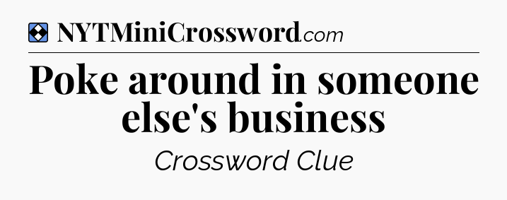 Solution: Poke around in someone else's business - NYT Mini Crossword