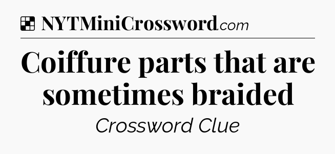 Solution: Coiffure parts that are sometimes braided - NYT Crossword