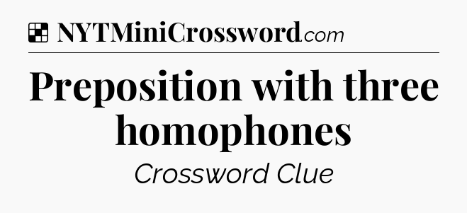 Solution: Preposition with three homophones - NYT Crossword