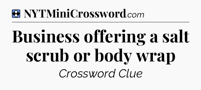 Solution: Business offering a salt scrub or body wrap - NYT Mini Crossword