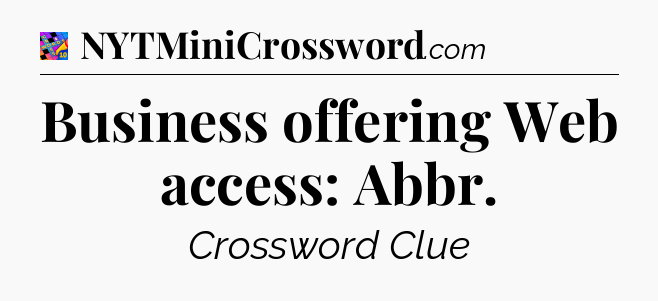 Business offering Web access: Abbr Crossword Clue