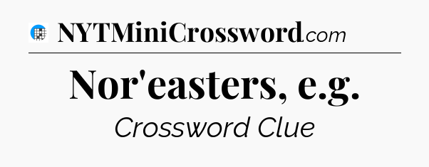 Nor'easters, e.g Crossword Clue