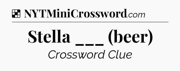 Solution: Stella ___ (beer) - NYT Crossword