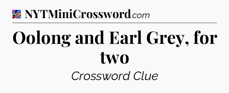Oolong and Earl Grey, for two Crossword Clue