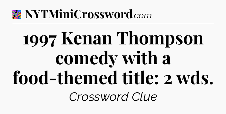 1997 Kenan Thompson comedy with a food-themed title: 2 wds Crossword Clue