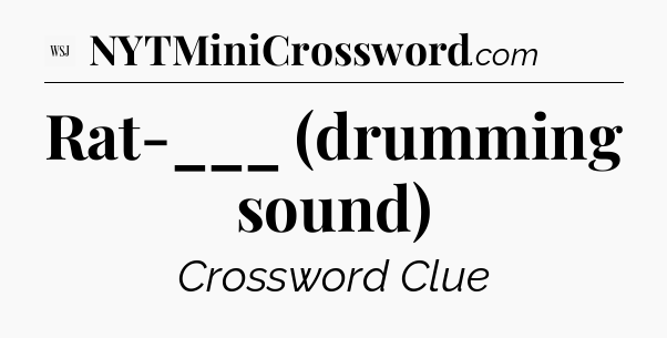 Rat-___ (drumming sound) - WSJ Crossword