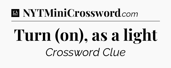 Turn (on), as a light - LA Times Crossword