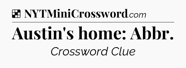 Solution: Austin's home: Abbr - NYT Crossword