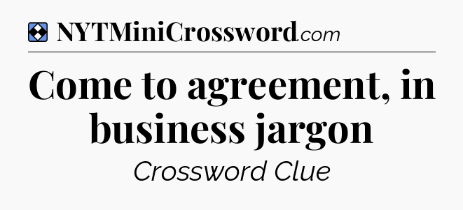 Solution: Come to agreement, in business jargon - NYT Mini Crossword