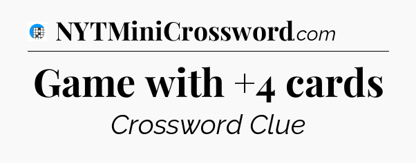 Game with +4 cards Crossword Clue