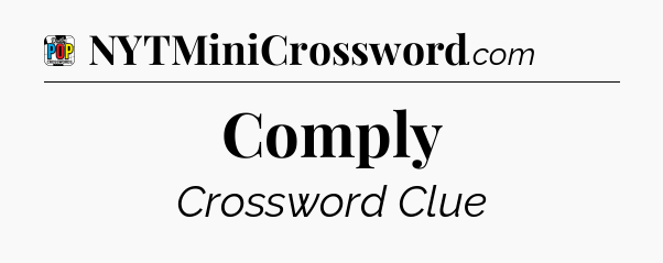 Comply Crossword Clue