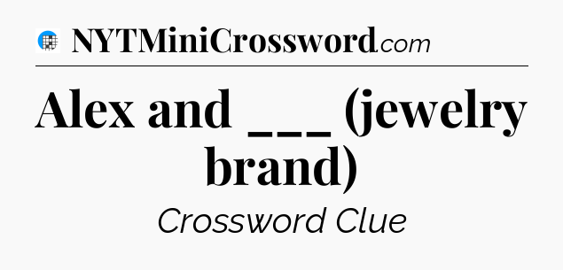 Alex and ___ (jewelry brand) Crossword Clue