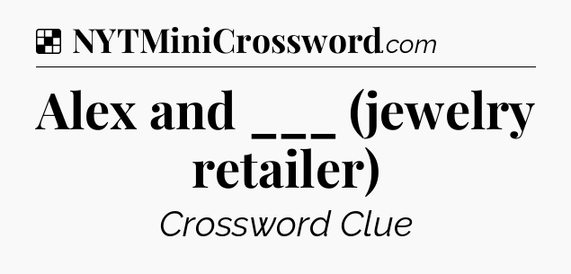 Solution: Alex and ___ (jewelry retailer) - NYT Crossword