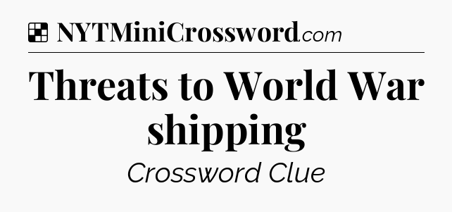 Solution: Threats to World War shipping - NYT Crossword