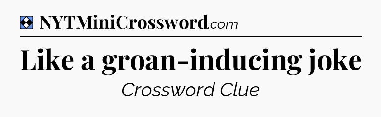 Solution: Like a groan-inducing joke - NYT Mini Crossword