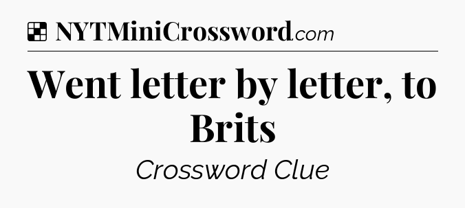 Solution: Went letter by letter, to Brits - NYT Crossword