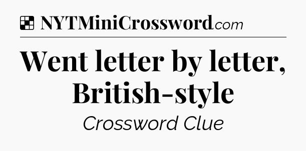 Solution: Went letter by letter, British-style - NYT Crossword