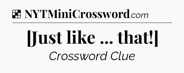 Solution: [Just like ... that!] - NYT Crossword