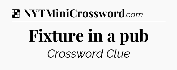 Solution: Fixture in a pub - NYT Crossword