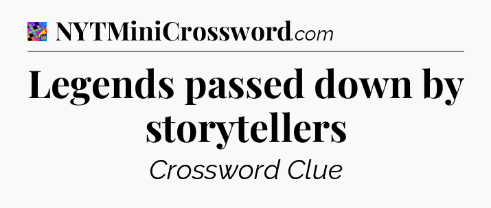 Legends passed down by storytellers Crossword Clue