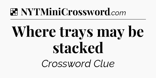 Solution: Where trays may be stacked - NYT Crossword