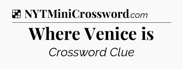 Solution: Where Venice is - NYT Crossword
