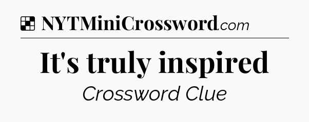 Solution: It's truly inspired - NYT Crossword